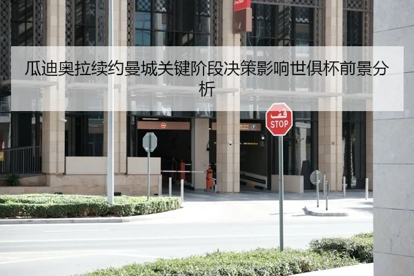 瓜迪奥拉续约曼城关键阶段决策影响世俱杯前景分析