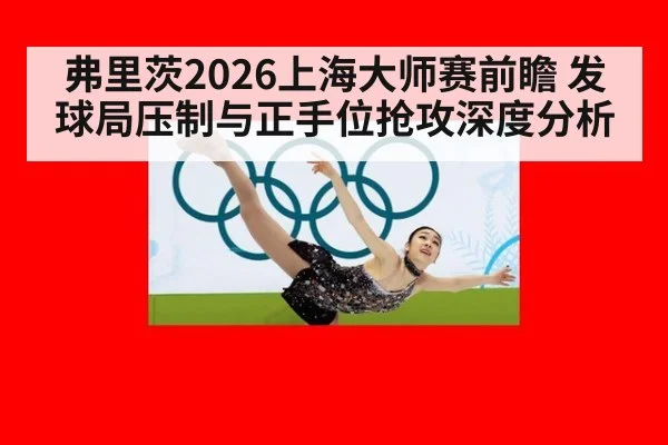弗里茨2026上海大师赛前瞻 发球局压制与正手位抢攻深度分析
